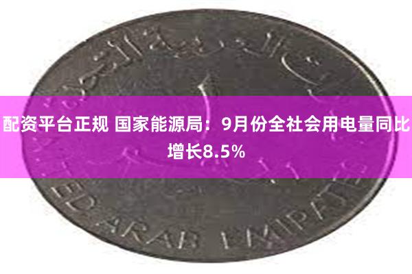 配资平台正规 国家能源局：9月份全社会用电量同比增长8.5%